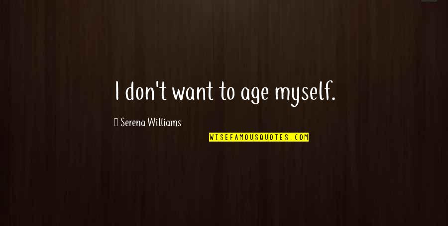 Unaseptic Quotes By Serena Williams: I don't want to age myself.