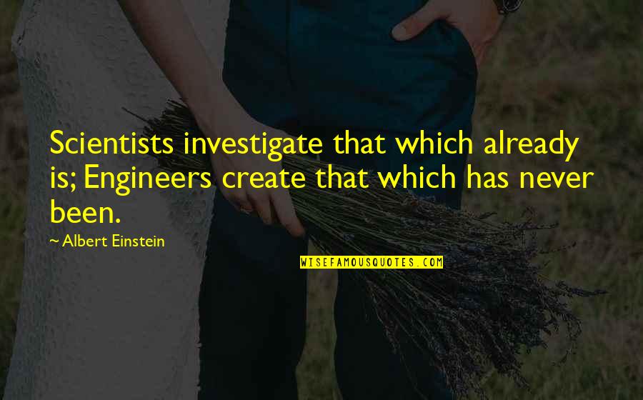 Unashamed Of My Faith Quotes By Albert Einstein: Scientists investigate that which already is; Engineers create