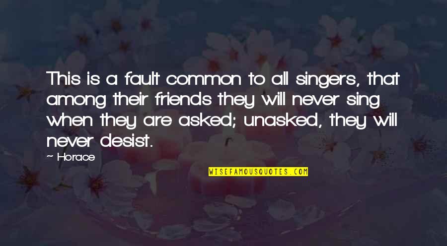 Unasked Quotes By Horace: This is a fault common to all singers,