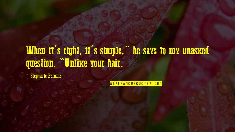 Unasked Quotes By Stephanie Perkins: When it's right, it's simple," he says to