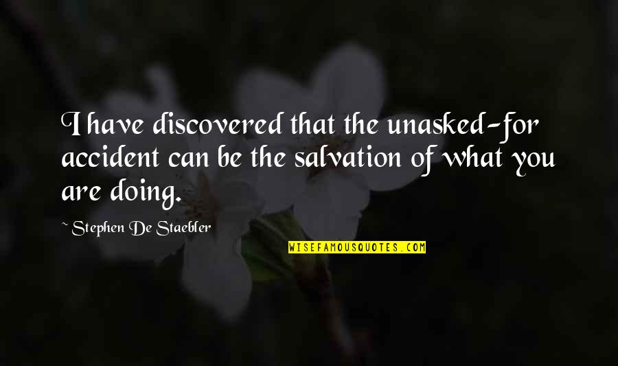 Unasked Quotes By Stephen De Staebler: I have discovered that the unasked-for accident can