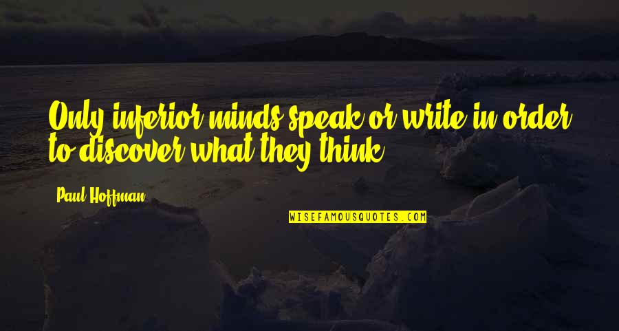 Unaspiring Quotes By Paul Hoffman: Only inferior minds speak or write in order