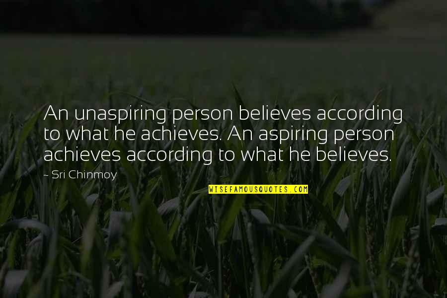 Unaspiring Quotes By Sri Chinmoy: An unaspiring person believes according to what he