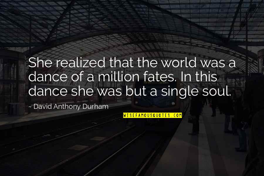 Unassailable Antonyms Quotes By David Anthony Durham: She realized that the world was a dance Unassailable Antonyms Quotes By David Anthony Durham: She realized that the world was a dance