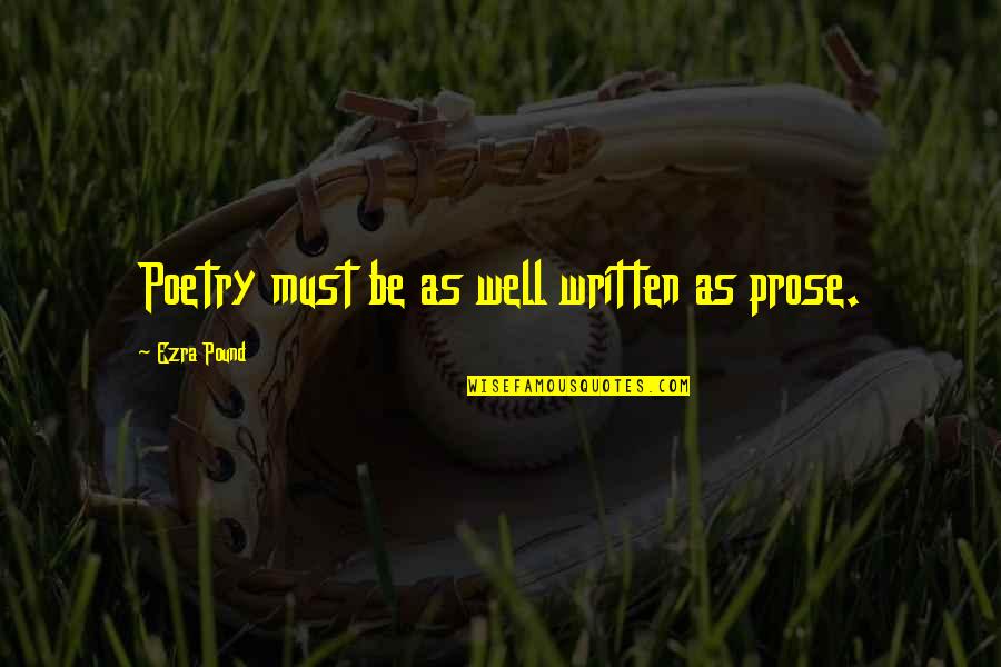 Unassailable Antonyms Quotes By Ezra Pound: Poetry must be as well written as prose. Unassailable Antonyms Quotes By Ezra Pound: Poetry must be as well written as prose.
