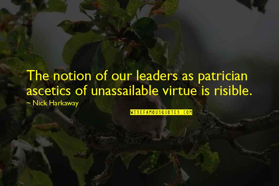 Unassailable Quotes By Nick Harkaway: The notion of our leaders as patrician ascetics