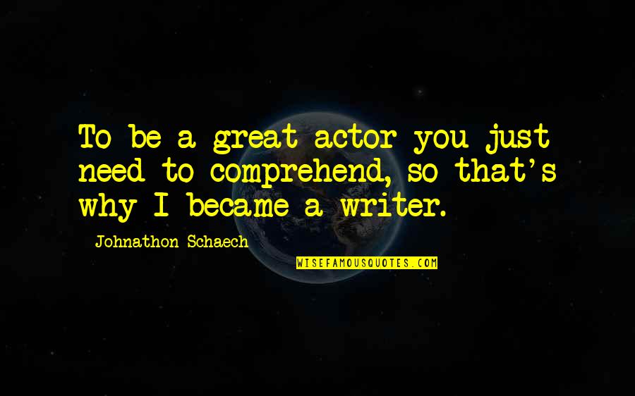 Unassembled Quotes By Johnathon Schaech: To be a great actor you just need Unassembled Quotes By Johnathon Schaech: To be a great actor you just need