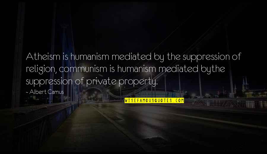 Unassociated Corporation Quotes By Albert Camus: Atheism is humanism mediated by the suppression of