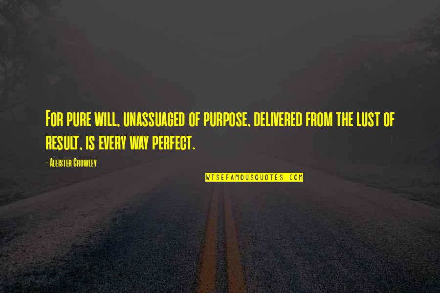 Unassuaged Quotes By Aleister Crowley: For pure will, unassuaged of purpose, delivered from Unassuaged Quotes By Aleister Crowley: For pure will, unassuaged of purpose, delivered from