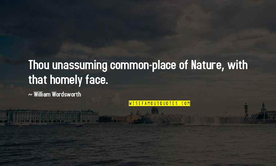 Unassuming Quotes By William Wordsworth: Thou unassuming common-place of Nature, with that homely