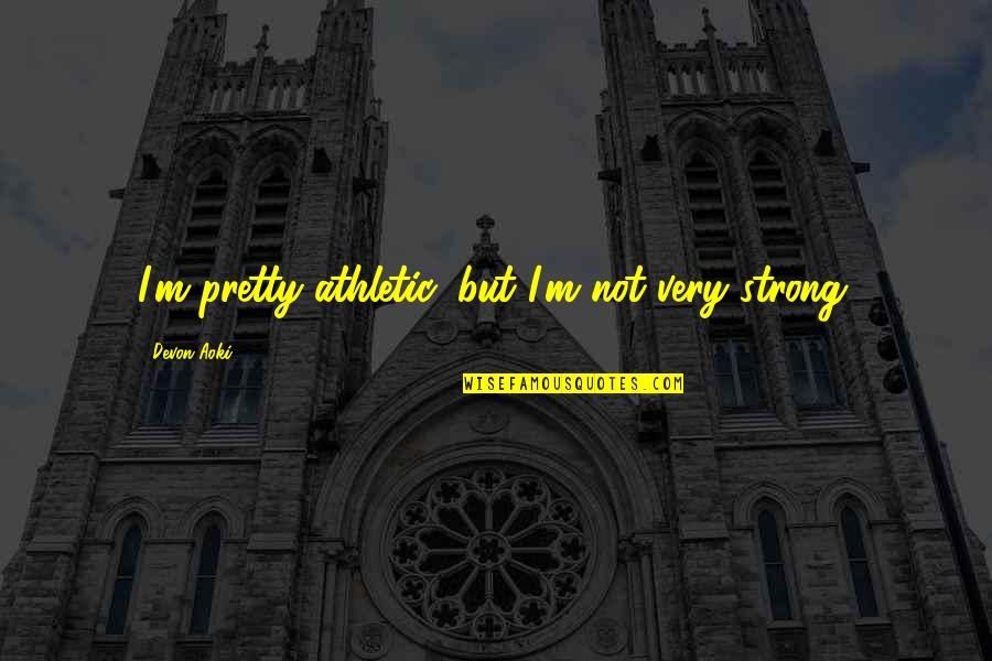 Unathletic In Spanish Quotes By Devon Aoki: I'm pretty athletic, but I'm not very strong.