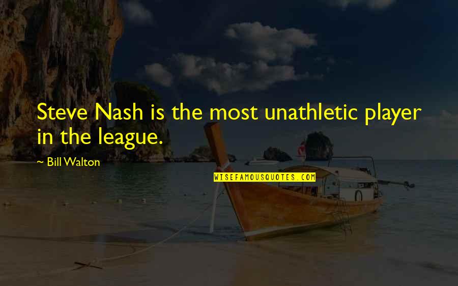 Unathletic Quotes By Bill Walton: Steve Nash is the most unathletic player in Unathletic Quotes By Bill Walton: Steve Nash is the most unathletic player in