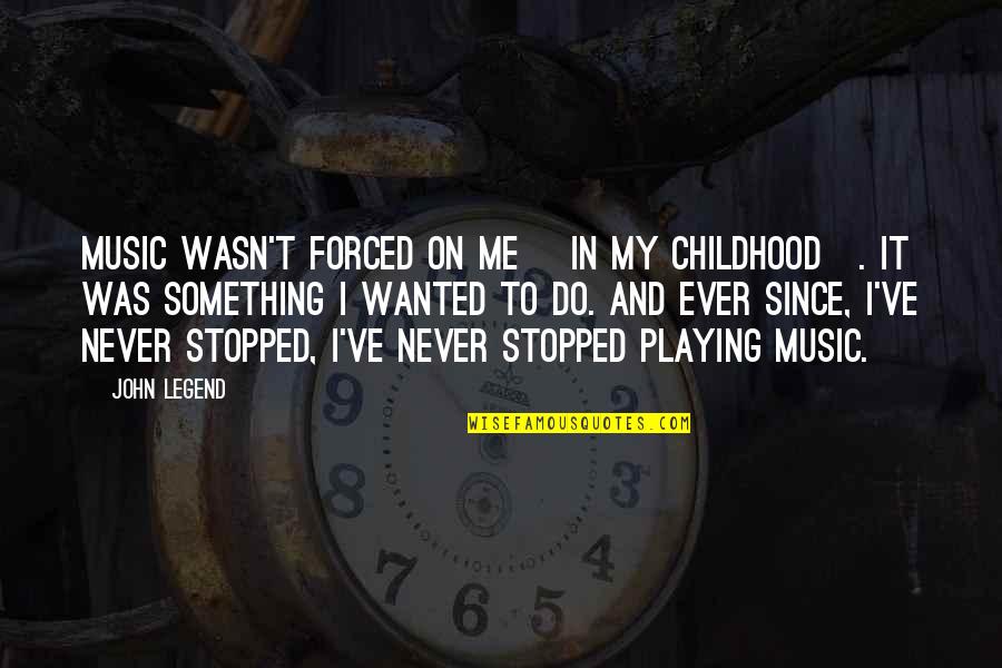 Unatoned In A Sentence Quotes By John Legend: Music wasn't forced on me [in my childhood].