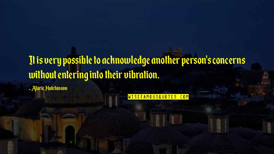 Unattachment Quotes By Alaric Hutchinson: It is very possible to acknowledge another person's