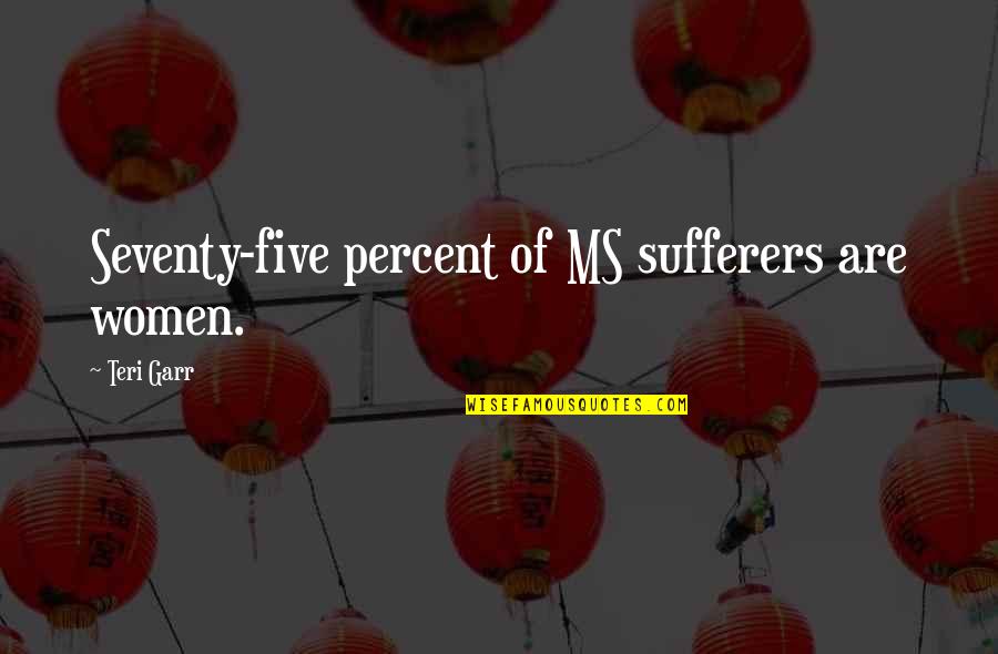 Unattachment Quotes By Teri Garr: Seventy-five percent of MS sufferers are women.