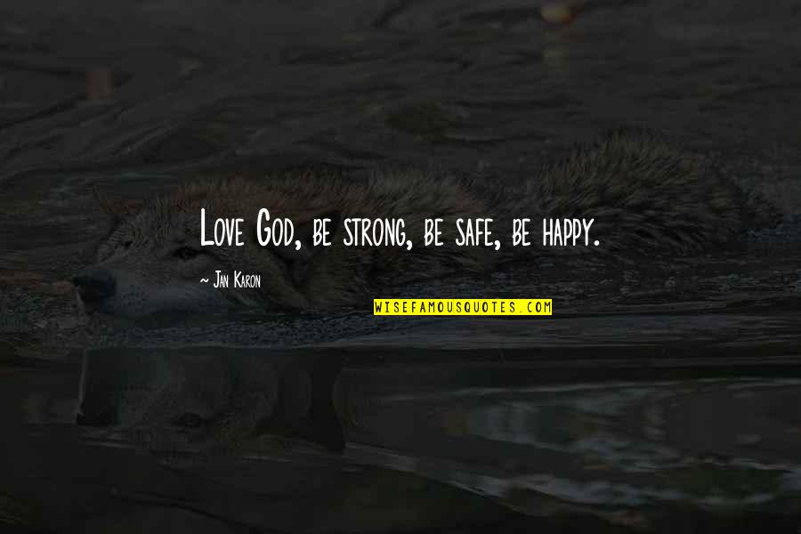 Unattainability Synonym Quotes By Jan Karon: Love God, be strong, be safe, be happy.