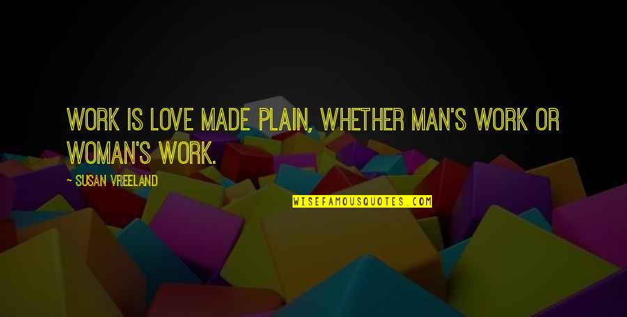 Unattainability Synonym Quotes By Susan Vreeland: Work is love made plain, whether man's work
