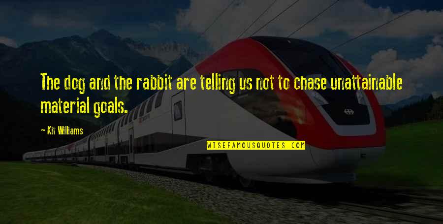 Unattainable Goals Quotes By Kit Williams: The dog and the rabbit are telling us