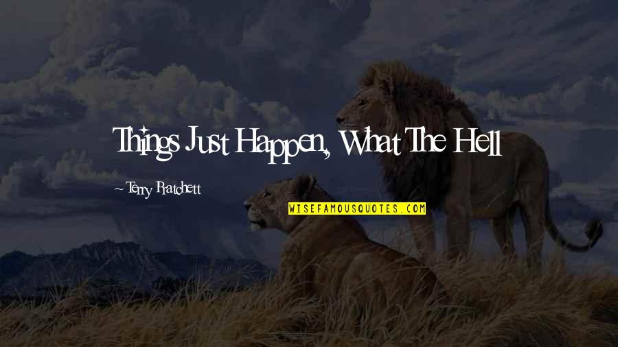 Unattainable Happiness Quotes By Terry Pratchett: Things Just Happen, What The Hell Unattainable Happiness Quotes By Terry Pratchett: Things Just Happen, What The Hell