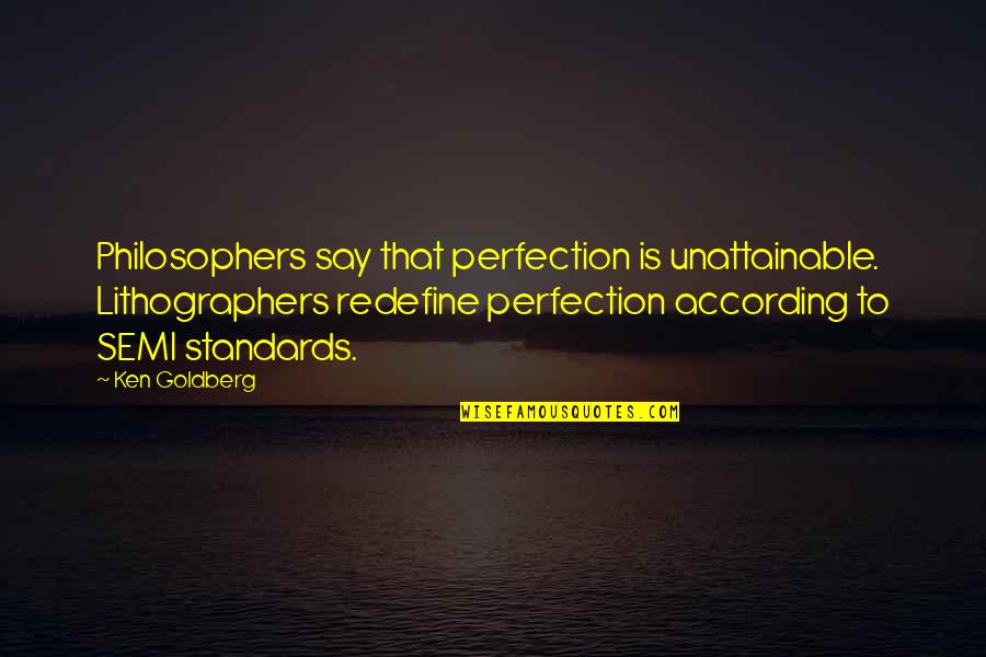 Unattainable Perfection Quotes By Ken Goldberg: Philosophers say that perfection is unattainable. Lithographers redefine