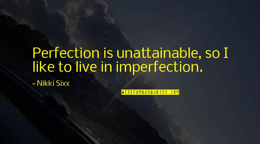 Unattainable Perfection Quotes By Nikki Sixx: Perfection is unattainable, so I like to live