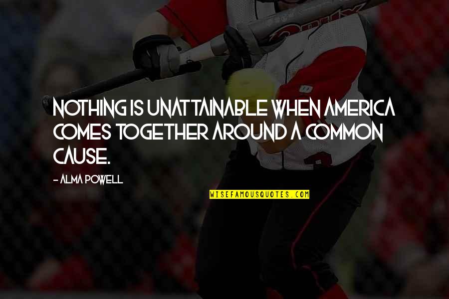 Unattainable Quotes By Alma Powell: Nothing is unattainable when America comes together around