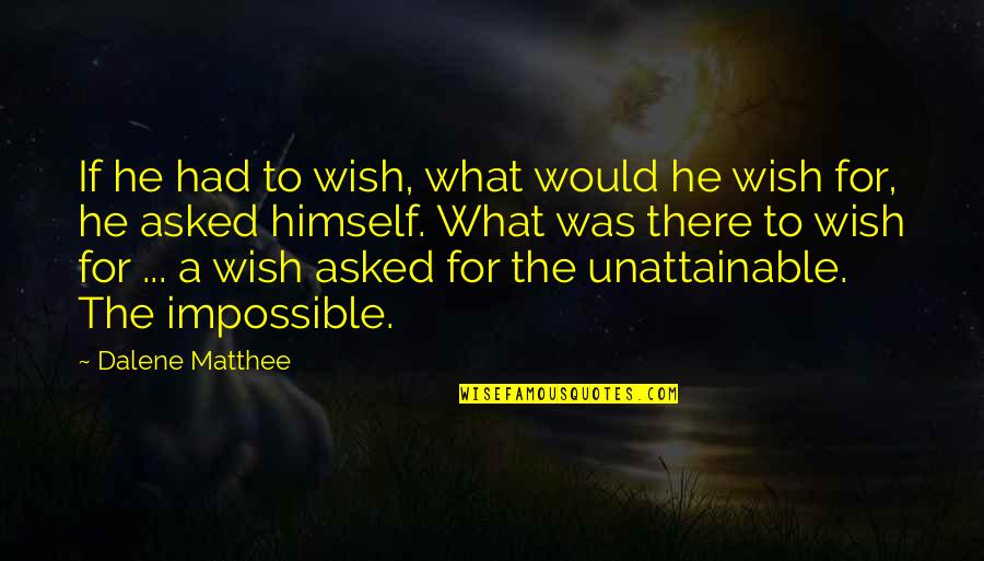 Unattainable Quotes By Dalene Matthee: If he had to wish, what would he