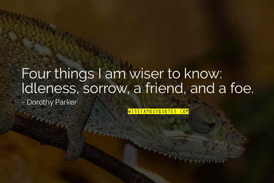 Unattainable Quotes By Dorothy Parker: Four things I am wiser to know: Idleness,