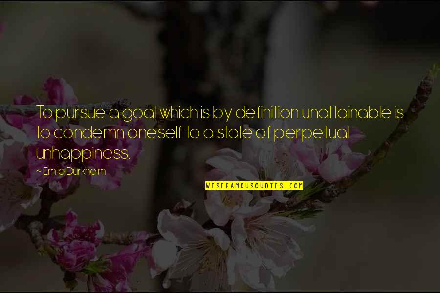 Unattainable Quotes By Emile Durkheim: To pursue a goal which is by definition