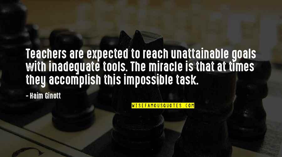 Unattainable Quotes By Haim Ginott: Teachers are expected to reach unattainable goals with