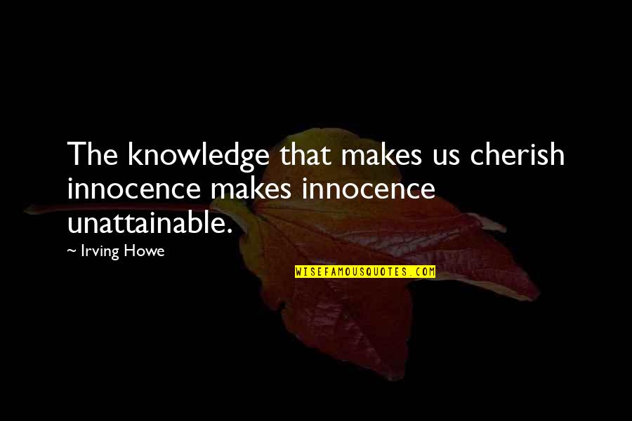 Unattainable Quotes By Irving Howe: The knowledge that makes us cherish innocence makes