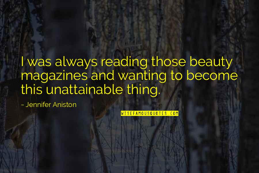 Unattainable Quotes By Jennifer Aniston: I was always reading those beauty magazines and