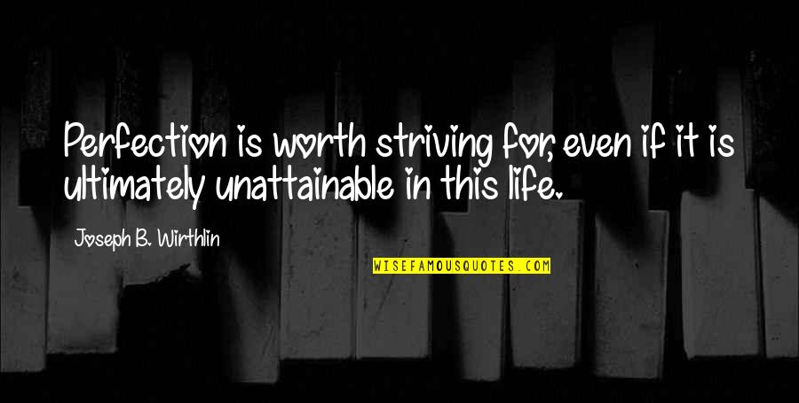 Unattainable Quotes By Joseph B. Wirthlin: Perfection is worth striving for, even if it