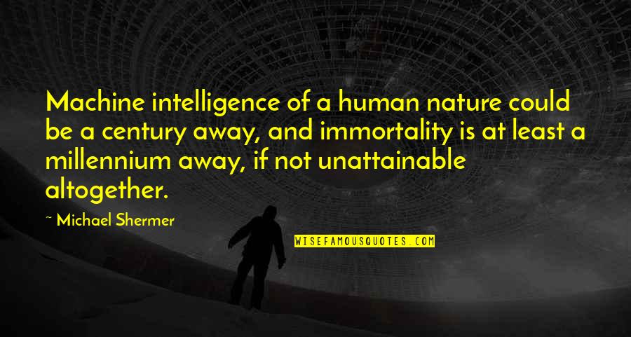 Unattainable Quotes By Michael Shermer: Machine intelligence of a human nature could be