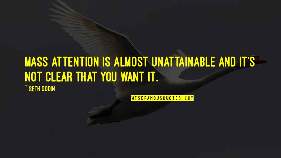 Unattainable Quotes By Seth Godin: Mass attention is almost unattainable and it's not