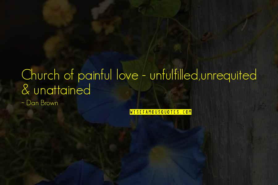 Unattained Love Quotes By Dan Brown: Church of painful love - unfulfilled,unrequited & unattained