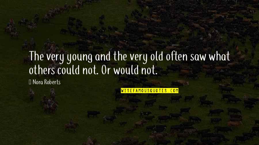 Unattempted Or Not Attempted Quotes By Nora Roberts: The very young and the very old often