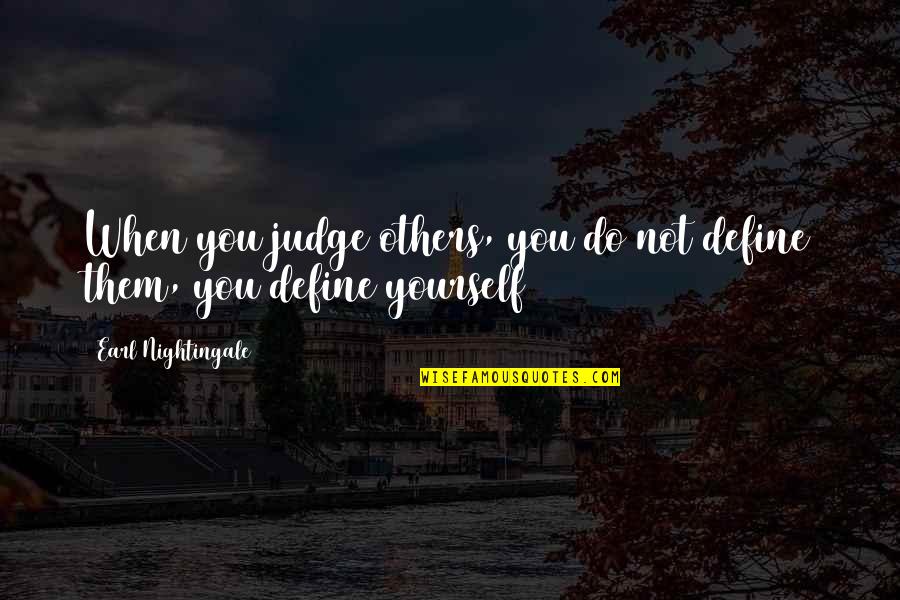 Unattended Love Quotes By Earl Nightingale: When you judge others, you do not define
