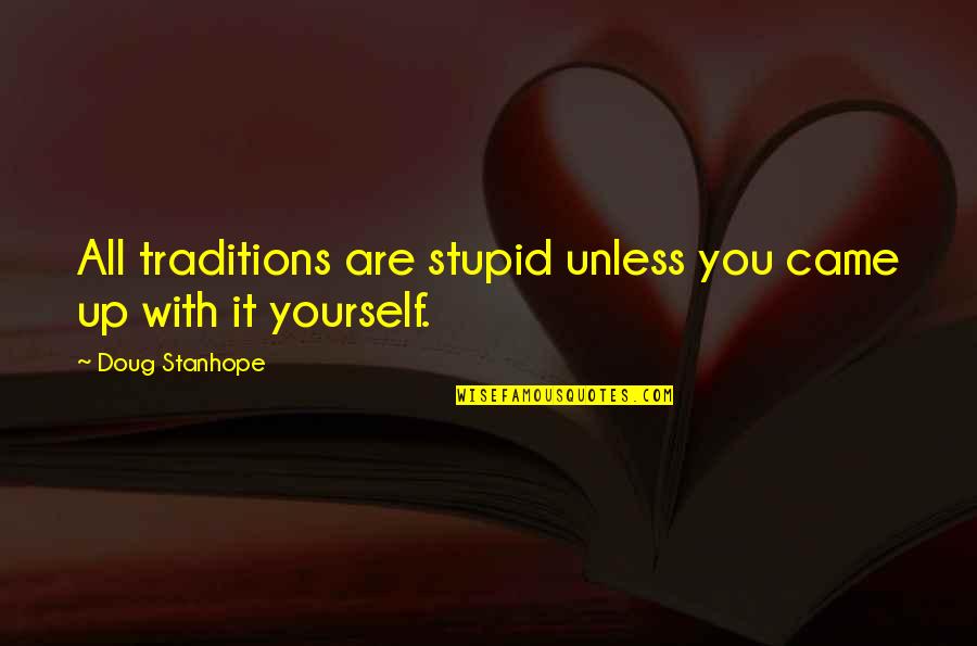 Unattractiveness Quotes By Doug Stanhope: All traditions are stupid unless you came up