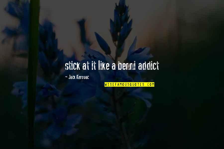 Unattributed Synonym Quotes By Jack Kerouac: stick at it like a benni addict