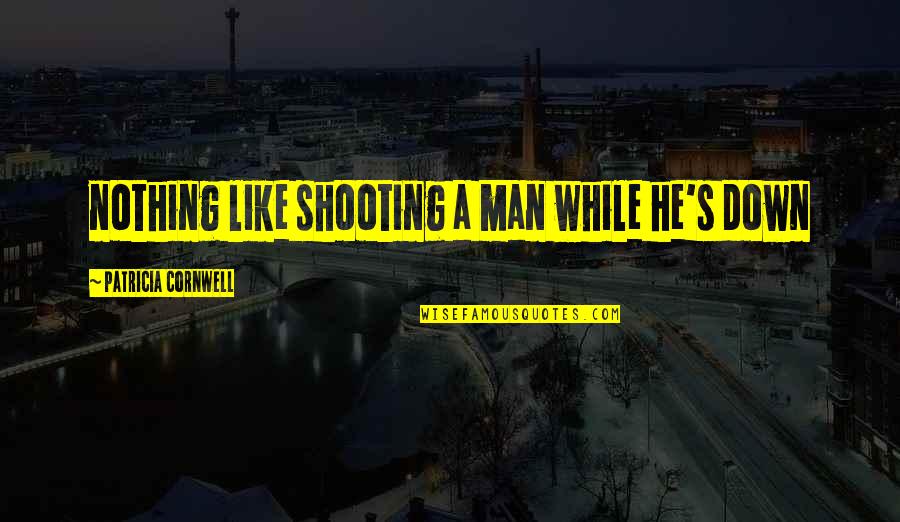 Unattributed Synonym Quotes By Patricia Cornwell: nothing like shooting a man while he's down