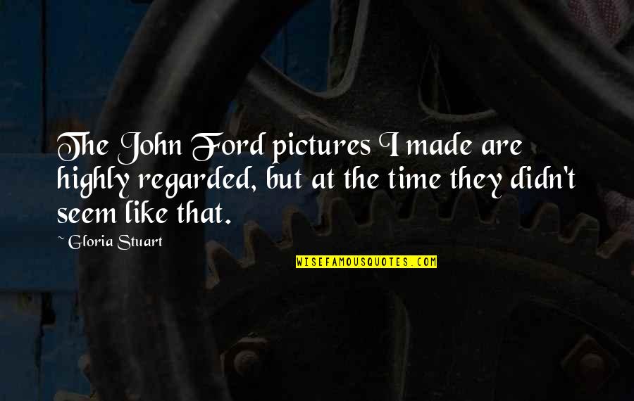 Unattuned Captains Quotes By Gloria Stuart: The John Ford pictures I made are highly