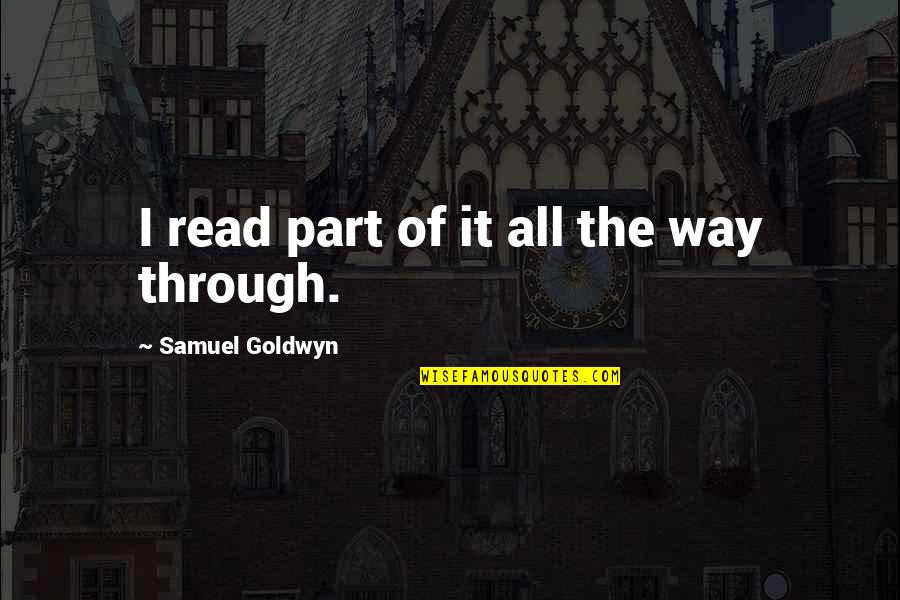 Unattuned Grace Quotes By Samuel Goldwyn: I read part of it all the way Unattuned Grace Quotes By Samuel Goldwyn: I read part of it all the way