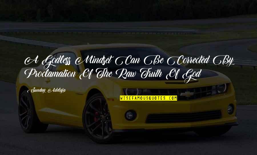Unattuned Grace Quotes By Sunday Adelaja: A Godless Mindset Can Be Corrected By Proclamation