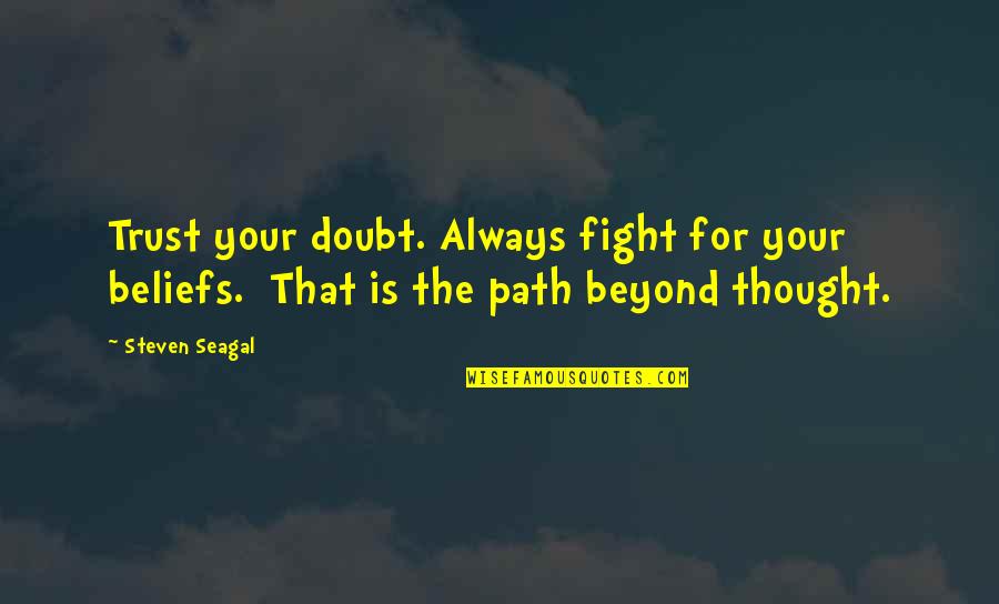 Unauthentic Quotes By Steven Seagal: Trust your doubt. Always fight for your beliefs.
