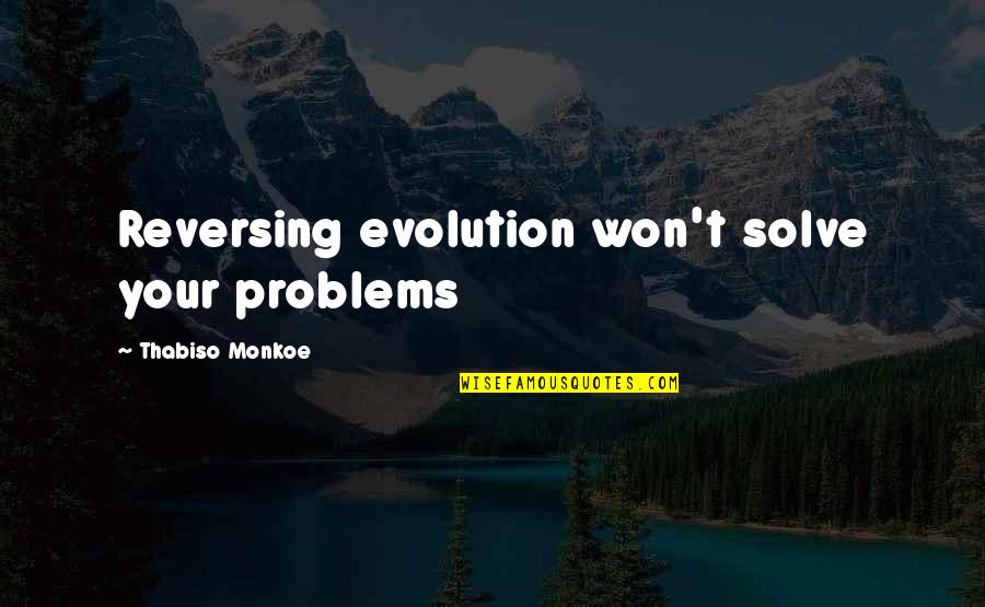 Unauthorised Spelling Quotes By Thabiso Monkoe: Reversing evolution won't solve your problems