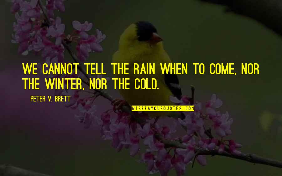 Unauthoritative Quotes By Peter V. Brett: We cannot tell the rain when to come,