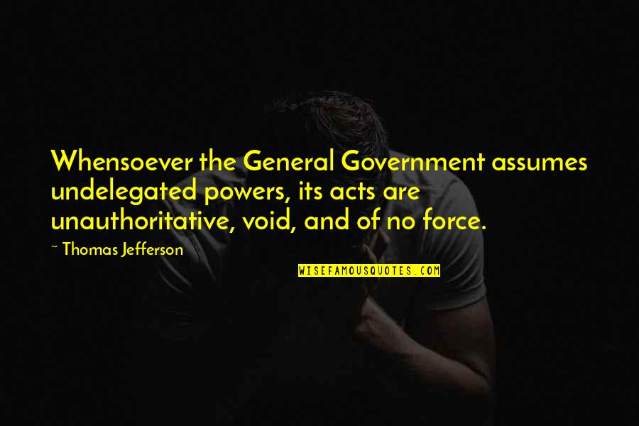 Unauthoritative Quotes By Thomas Jefferson: Whensoever the General Government assumes undelegated powers, its