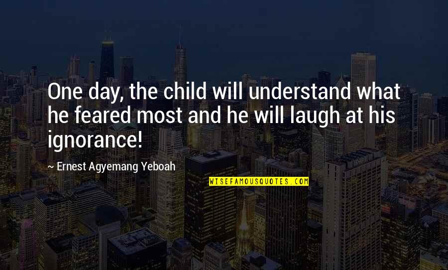 Unaveng'd Quotes By Ernest Agyemang Yeboah: One day, the child will understand what he