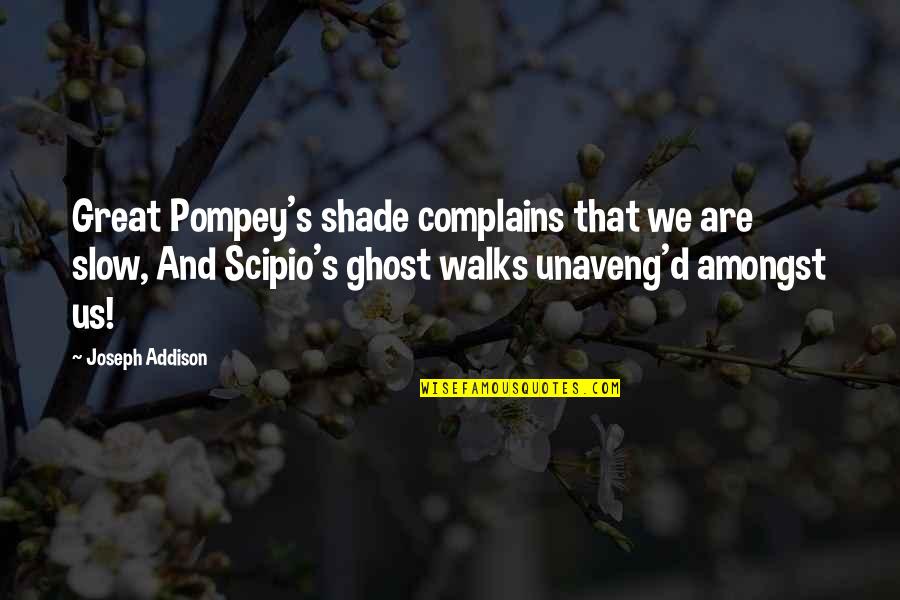 Unaveng'd Quotes By Joseph Addison: Great Pompey's shade complains that we are slow,